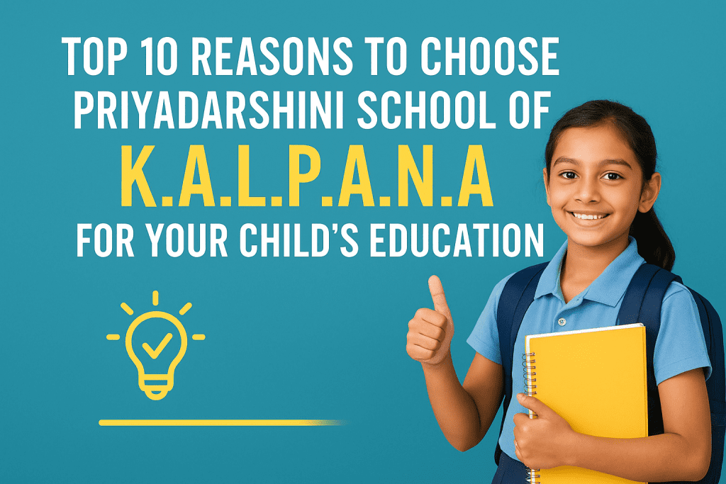 Top 10 Reasons to Choose PRIYADARSHINI SCHOOL OF K.A.L.P.A.N.A for Your Child’s Education